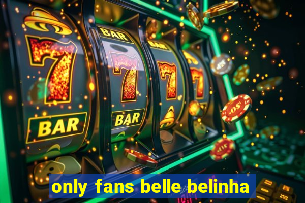 only fans belle belinha